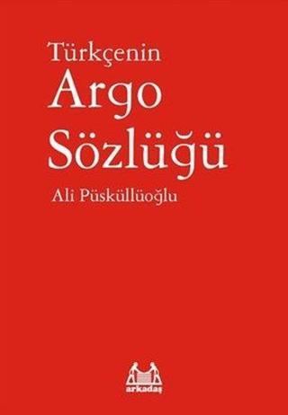 Türkçenin Argo Sözlüğü - Ali Püsküllüoğlu - Arkadaş Yayıncılık