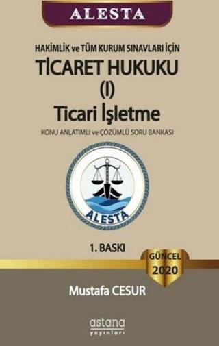 ALESTA - Hakimlik ve Tüm Kurum Sınavları İçin Ticaret Hukuku Ticari İşletme Konu Anlatımlı ve Çözüml - Mustafa Cesur - Astana Yayınları