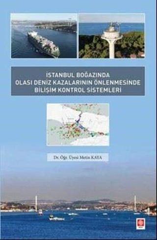 İstanbul Boğazında Olası Deniz Kazalarının Önlenmesinde Bilişim Kontrol Sistemleri - Metin Kaya - Ekin Basım Yayın