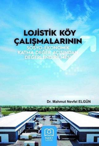 Lojistik Köy Çalışmalarının Sosyo - Ekonomik Katma Değer Açısından Değerlendirilmesi - Mahmut Nevfel Elgün - NEÜ Yayınları
