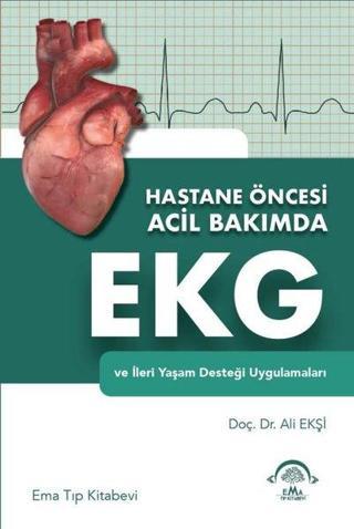 Hastane Öncesi Acil Bakımda EKG ve İleri Yaşam Desteği Uygulamaları - Ali Ekşi - Ema Tıp Kitabevi
