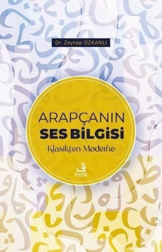 Arapçanın Ses Bilgisi - Klasikten Moderne - Zeynep Özkanlı - Fecr Yayınları