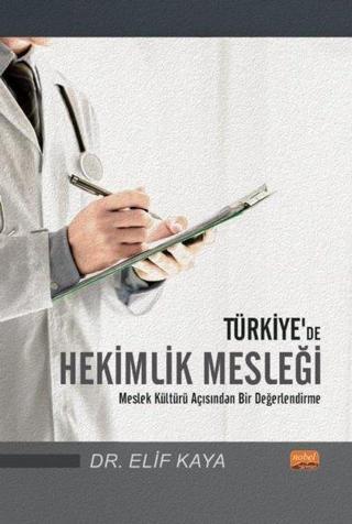Türkiye'de Hekimlik Mesleği - Meslek Kültürü Açısından Bir Değerlendirme - Elif Kaya - Nobel Bilimsel Eserler