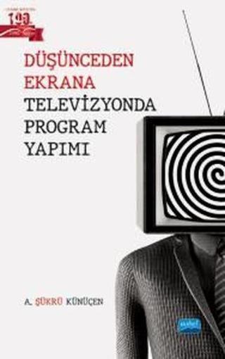 Düşünceden Ekrana Televizyonda Program Yapımı - Ahmet Şükrü Künüçen - Nobel Akademik Yayıncılık
