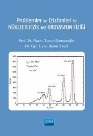 Problemler ve Çözümleri ile Nükleer Fizik ve Radyasyon Fizği - Harun Yücel - Nobel Akademik Yayıncılık