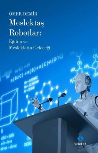 Meslektaş Robotlar: Eğitim ve Mesleklerin Geleceği - Ömer Demir - Sentez Yayıncılık