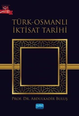 Türk-Osmanlı İktisat Tarihi - Abdulkadir Buluş - Nobel Akademik Yayıncılık