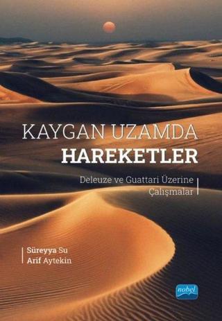 Kaygan Uzamda Hareketler - Deleuze ve Guattari Üzerine Çalışmalar - Arif Aytekin - Nobel Akademik Yayıncılık