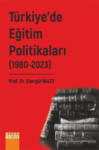 Türkiye'de Eğitim Politikaları 2. Cilt 1980-2023 - Esergül Balcı - Detay Yayıncılık
