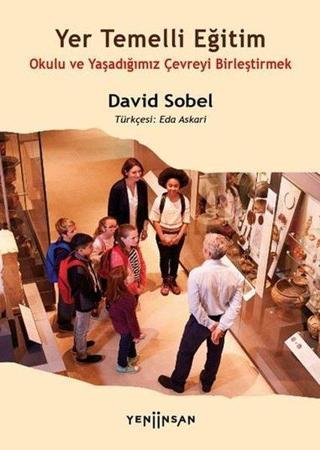 Yer Temelli Eğitim - Okulu ve Yaşadığımız Çevreyi Birleştirmek - David Sobel - Yeni İnsan Yayınevi