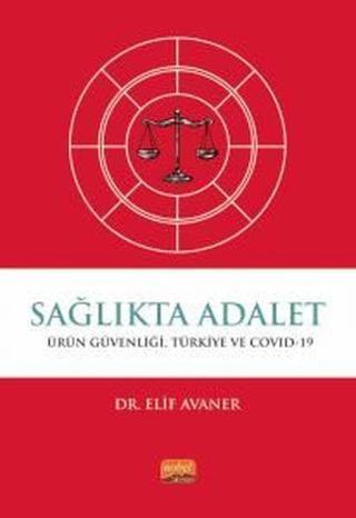 Sağlıkta Adalet: Ürün Güvenliği Türkiye ve Covid-19 - Elif Avaner - Nobel Bilimsel Eserler