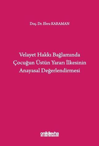 Velayet Hakkı Bağlamında Çocuğun Üstün Yararı İlkesinin Anayasal Değerlendirmesi - Ebru Karaman - On İki Levha Yayıncılık