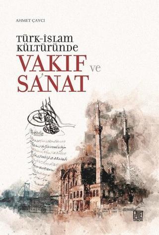 Türk İslam Kültüründe Vakıf ve Sanat - Ahmet Çaycı - Palet Yayınları