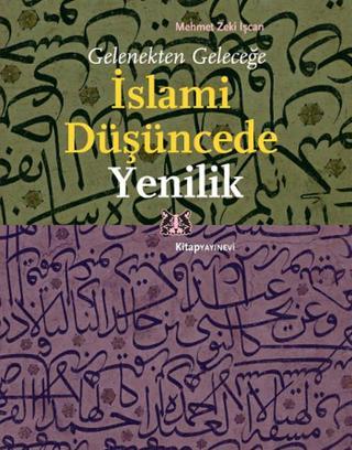 Gelenekten Geleceğe İslami Düşüncede Yenilik - Mehmet Zeki İşcan - Kitap Yayınevi
