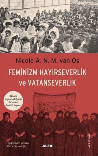 Feminizm Hayırseverlik ve Vatanseverlik - Osmanlı İmparatorluğunda Kadınların Örgütlü Yaşamı
