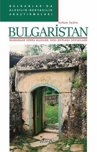 Bulgaristan: Balkanlar Genel Bilgiler, Gezi Notları, Söyleşiler - Balkanlar'da Alevilik-Bektaşilik A - Ayhan Aydın - Demos Yayınları