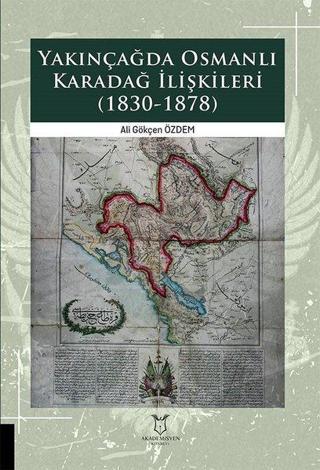 Yakınçağda Osmanlı Karadağ İlişkileri 1830-1878 - Ali Gökçen Özdem - Akademisyen Kitabevi