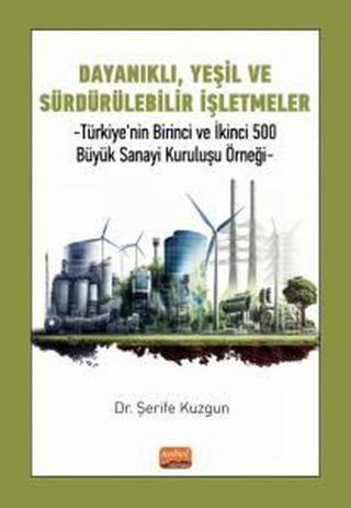 Dayanıklı Yeşil ve Sürdürülebilir İşletmeler - Türkiye'nin Birinci ve İkinci 500 Büyük Sanayi Kurul - Şerife Kuzgun - Nobel Bilimsel Eserler