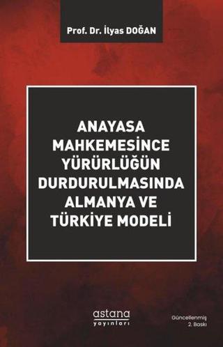 Anayasa Mahkemesince Yürürlüğün Durdurulmasında Almanya ve Türkiye Modeli - İlyas Doğan - Astana Yayınları