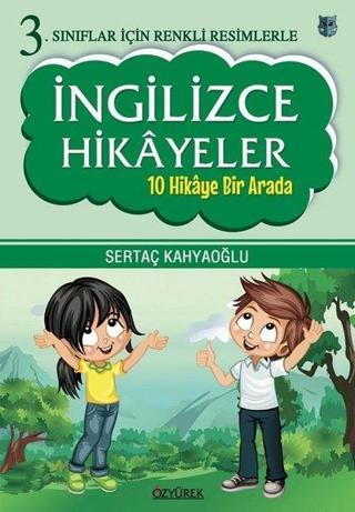 İngilizce Hikayeler - 10 Hikaye Bir Arada-3.Sınıflar İçin Renkli Resimlerle - Sertaç Kahyaoğlu - Özyürek Yayınevi