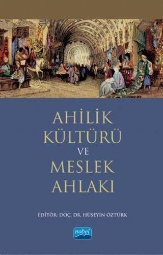 Ahilik Kültürü ve Meslek Ahlakı - Ahmet Doğan - Nobel Akademik Yayıncılık