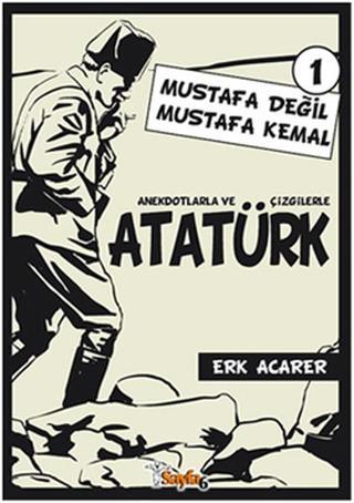 Anekdotlarla ve Çizgilerle Atatürk 1 - Mustafa Değil Mustafa Kemal - Erk Acarer - Sayfa 6