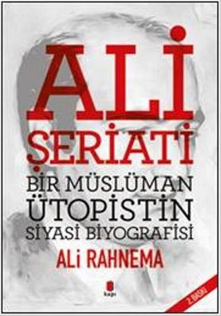 Ali Şeriatı - Bir İslami Ütopistin Siyasi Biyografisi - Ali Rahnema - Kapı Yayınları