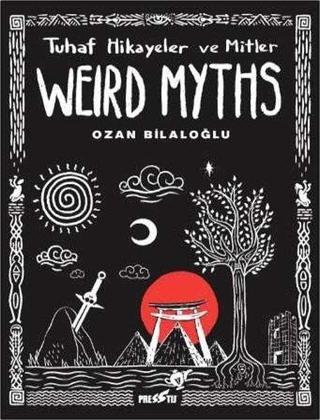 Weird Myths: Tuhaf Hikayeler ve Mitler - Ozan Bilaloğlu - Presstij Kitap