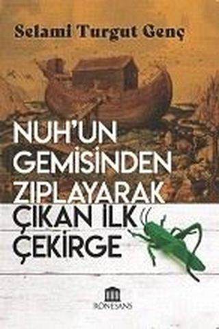 Nuh'un Gemisinden Zıplayarak Çıkan İlk Çekirge - Selami Turgut Genç - Rönesans Yayınları