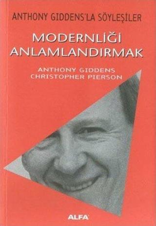 Modernliği Anlamlandırmak - Anthony Giddensla Söyleşiler Anthony Giddens Alfa Yayıncılık