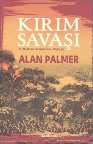 Kırım Savaşı ve Modern Avrupa'nın Doğuşu - Alan Palmer - Alfa Yayıncılık