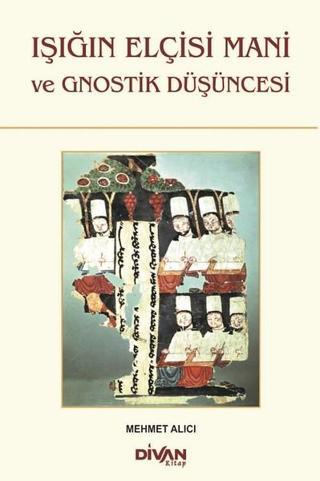 Işığın Elçisi Mani ve Gnostik Düşüncesi - Mehmet Alıcı - Divan Kitap