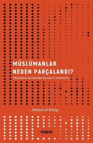 Müslümanlar Neden Parçalandı? - Ahmet El Katip - Mana Yayınları