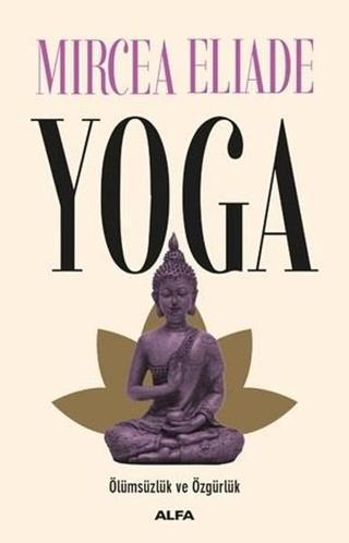 Yoga-Ölümsüzlük Ve Özgürlük - Mircea Eliade - Alfa Yayıncılık