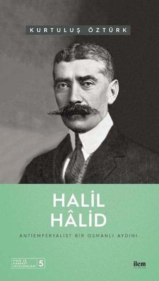 Halil Halid: Antiemperyalist Bir Osmanlı Aydını - Fikir ve Hareket İncelemeleri 5 Kurtuluş Öztürk İlem Yayınları