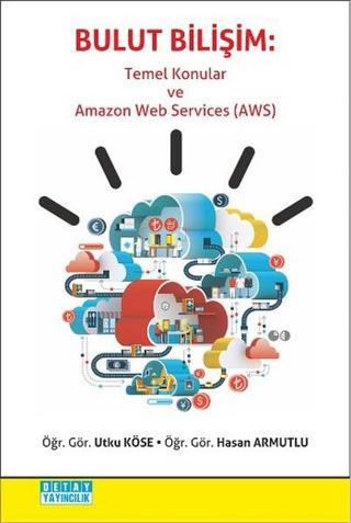 Bulut Bilişim - Temel Konular ve Amazon Web Services AWS - Utku Köse - Detay Yayıncılık