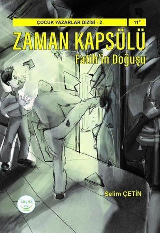 Zaman Kapsülü: Fatihin Doğuşu - Çocuk Yazarlar Dizisi 2 - Selim Çetin - Küçük Ev Yayınları