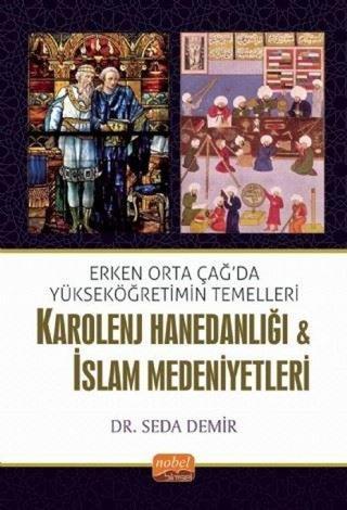 Erken Orta Çağda Yükseköğretimin Temelleri: Karolenj Hanedanlığı ve İslam Medeniyetleri - Seda Demir - Nobel Bilimsel Eserler