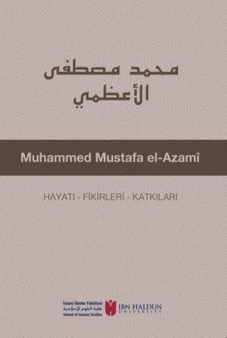 Muhammed Mustafa el-Azami: Hayatı - Fikirleri - Katkıları - Kolektif  - İbn Haldun Üniversitesi