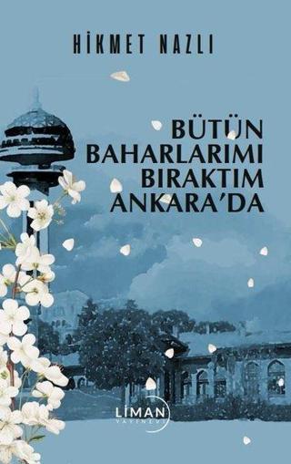 Bütün Baharlarımı Bıraktım Ankara'da - Hikmet Nazlı - Liman Yayınevi
