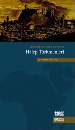 Emeviler'den Arap Baharı'na Halep Türkmenleri - Ahmet Emin Dağ - Taş Mektep Yayıncılık