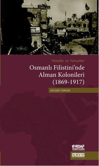 Osmanlı Filistini'nde Alman Kolonileri (1869-1917) - Kevser Topkar - Taş Mektep Yayıncılık