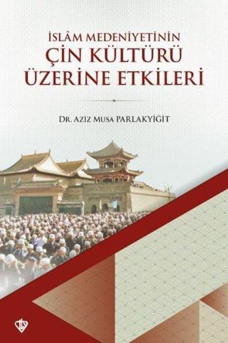 Çin Kültürü Üzerine Etkileri - İslam Medeniyetinin - Aziz Musa Parlakyiğit - Türkiye Diyanet Vakfı Yayınları