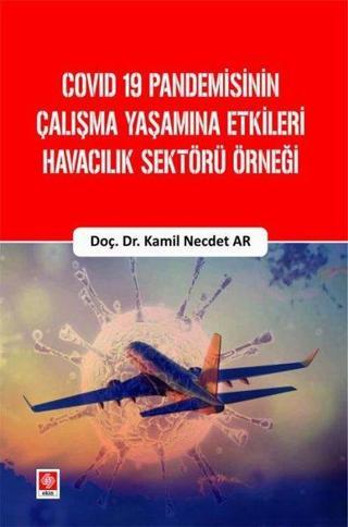 Covid 19 Pandemisinin Çalışma Yaşamına Etkileri Havacılık Sektörü Örneği - Kamil Necdet Ar - Ekin Basım Yayın