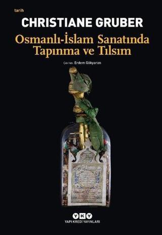 Osmanlı - İslam Sanatında Tapınma ve Tılsım - Christiane Gruber - Yapı Kredi Yayınları