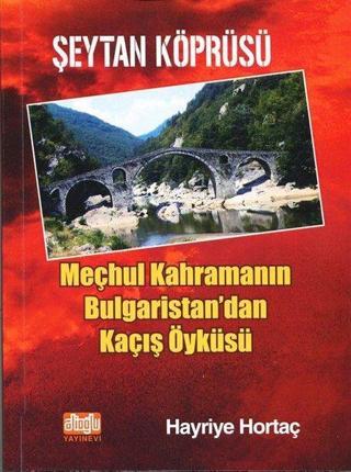 Şeytan Köprüsü - Meçhul Kahramanın Bulgaristan'dan Kaçış Öyküsü - Hayriye Hortaç - Alioğlu Yayınevi