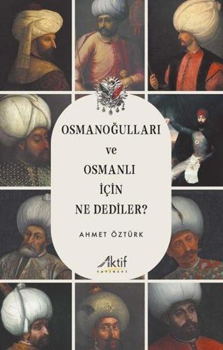 Osmanoğulları ve Osmanlı İçin Ne Dediler? - Ahmet Öztürk - Aktif Yayınları