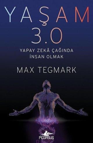 Yaşam 3.0-Yapay Zeka Çağında İnsan Olmak - Max Tegmark - Pegasus Yayınevi
