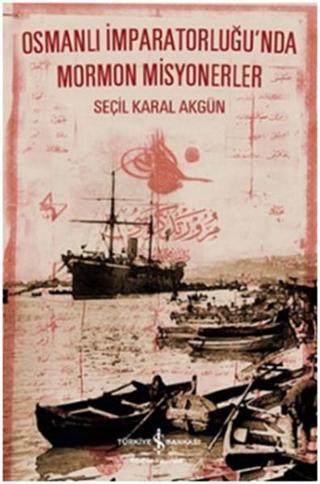 Osmanlı İmparatorluğu'nda Mormon Misyonerler - Seçil Karal Akgün - İş Bankası Kültür Yayınları