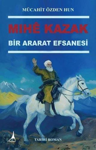 Mıhe Kazak - Bir Ararat Efsanesi - Mücahit Özden Hun - Alter Yayınları